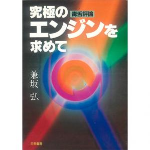 毒舌評論』復活！兼坂弘さんの名著が復刊。『究極のエンジンを求めて 